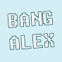 BANG ALEX